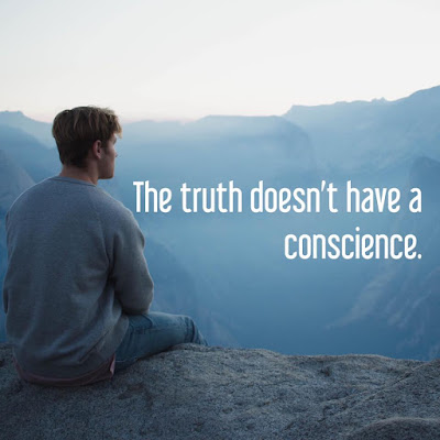 The truth doesn't have a conscience.