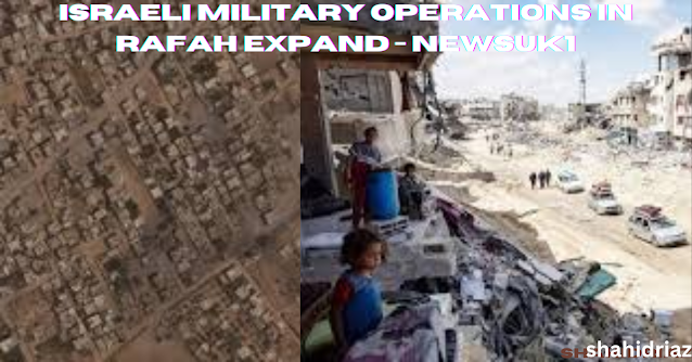 Israeli military operations in Rafah expand - newsuk1