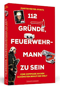 112 Gründe, Feuerwehrmann zu sein: Eine Hommage an den schönsten Beruf der Welt