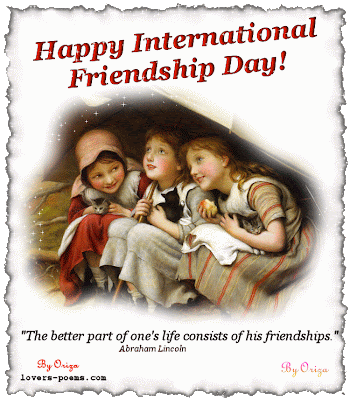 Happy International Friendship Day! The better part of one's life consists of his friendships. By Abraham Lincoln