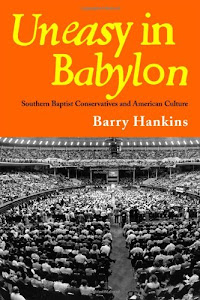 Uneasy in Babylon: Southern Baptist Conservatives and American Culture (Religion & American Culture)