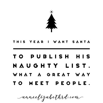 #WeeklyWisdom:  This year I want Santa to publish his naughty list. What a great way to meet people. 