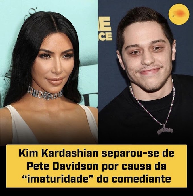 Kim Kardashian separou-se de Pete Davidson por causa da “imaturidade” do comediante.