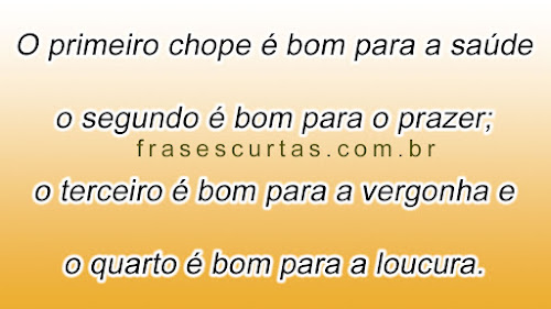 O primeiro chope é bom para a saúde; o segundo é bom para o prazer