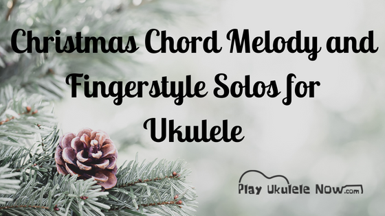 Christmas Chord Melody and Fingerstyle Solos for Ukulele