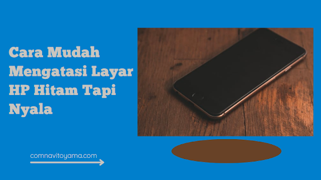 Cara Mudah Mengatasi Layar HP Hitam Tapi Nyala