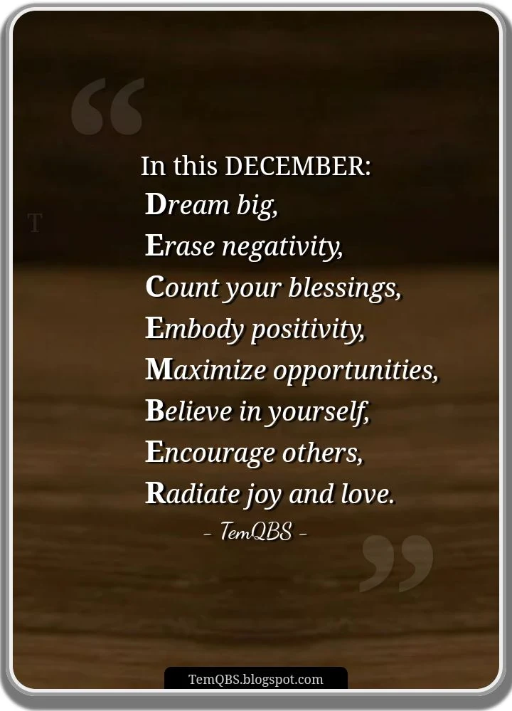 TemQBS Quote - In this DECEMBER; Dream big, Erase negativity, Count your blessings, Embody positivity, Maximize opportunities, Believe in yourself, Encourage others, Radiate joy and love