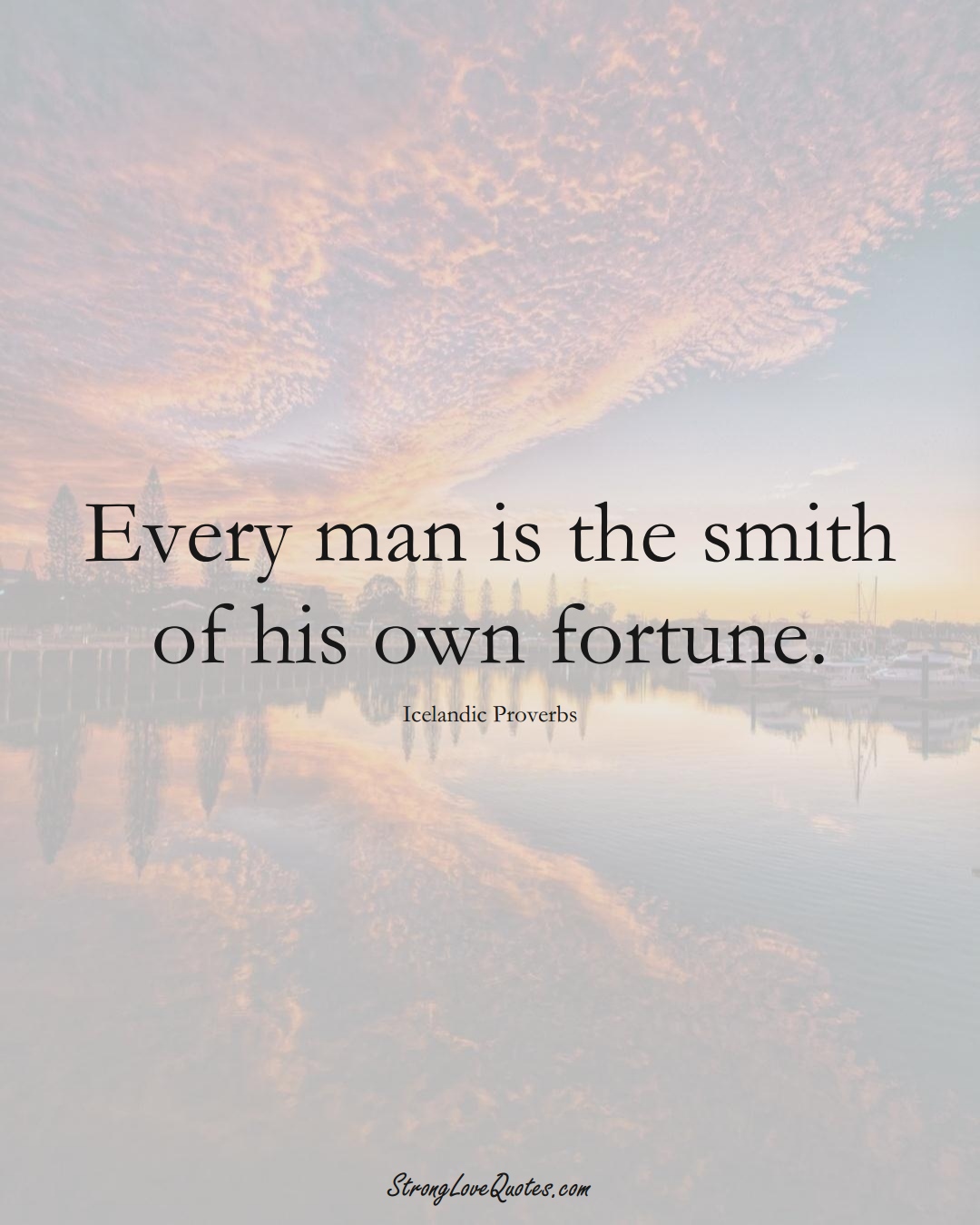 Every man is the smith of his own fortune. (Icelandic Sayings);  #EuropeanSayings