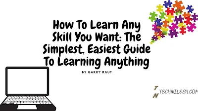 How To Learn Any Skill You Want: The Simplest, Easiest Guide To Learning Anything ,With -TechNilesh