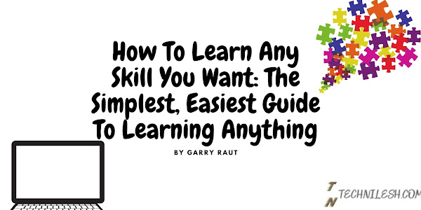 How To Learn Any Skill You Want: The Simplest, Easiest Guide To Learning Anything ,With -TechNilesh