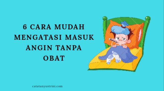 6 Cara Mudah Mengatasi Masuk Angin Tanpa Obat