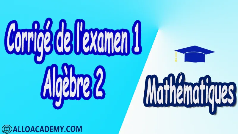 Examen Corrigé 1 d’algèbre 2 pdf Mathématiques, Maths, Algèbre 2, Calcul matriciel, Déterminants, Espaces Vectoriels, Sous-espaces vectoriels, Les Applications Linéaires, Valeurs Propres et Vecteurs Propres, Diagonalisation des matrices et des endomorphismes, Cours, résumés, exercices corrigés, devoirs corrigés, Examens corrigés, Contrôle corrigé travaux dirigés TD PDF