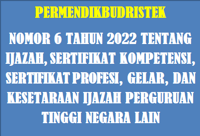 Permendikbudristek Nomor 6 Tahun 2022 Tentang Ijazah, Sertifikat Kompetensi, Sertifikat Profesi, Gelar, Dan Kesetaraan Ijazah PT Negara Lain