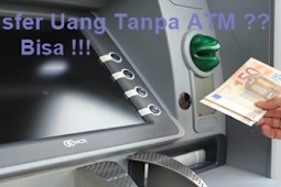 Cara Transfer Uang Tanpa Rekening Dan ATM Yang Mudah