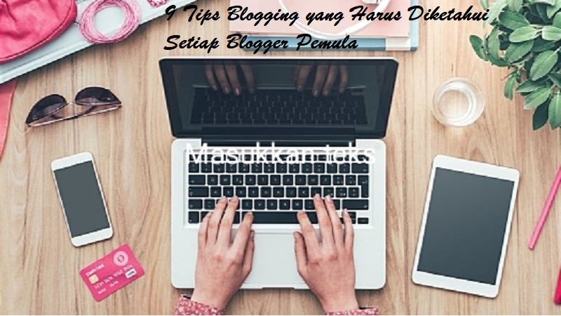 9 Tips Blogging yang Harus Diketahui