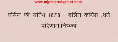 बर्लिन की सन्धि 1878 - बर्लिन कांग्रेस ,शर्ते ,परिणाम,निष्कर्ष