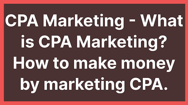 CPA Marketing - What is CPA Marketing? How to make money by marketing CPA. CPA Marketing - What is CPA Marketing? How to make money by marketing CPA.
