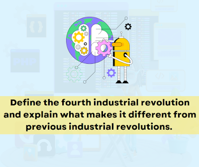 Define the fourth industrial revolution and explain what makes it different from previous industrial revolutions.