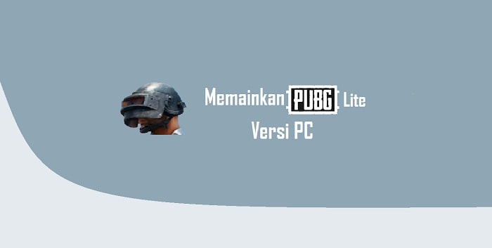 Cara Download dan Main PUBG Lite Indonesia versi PC (Bukan Emulator)