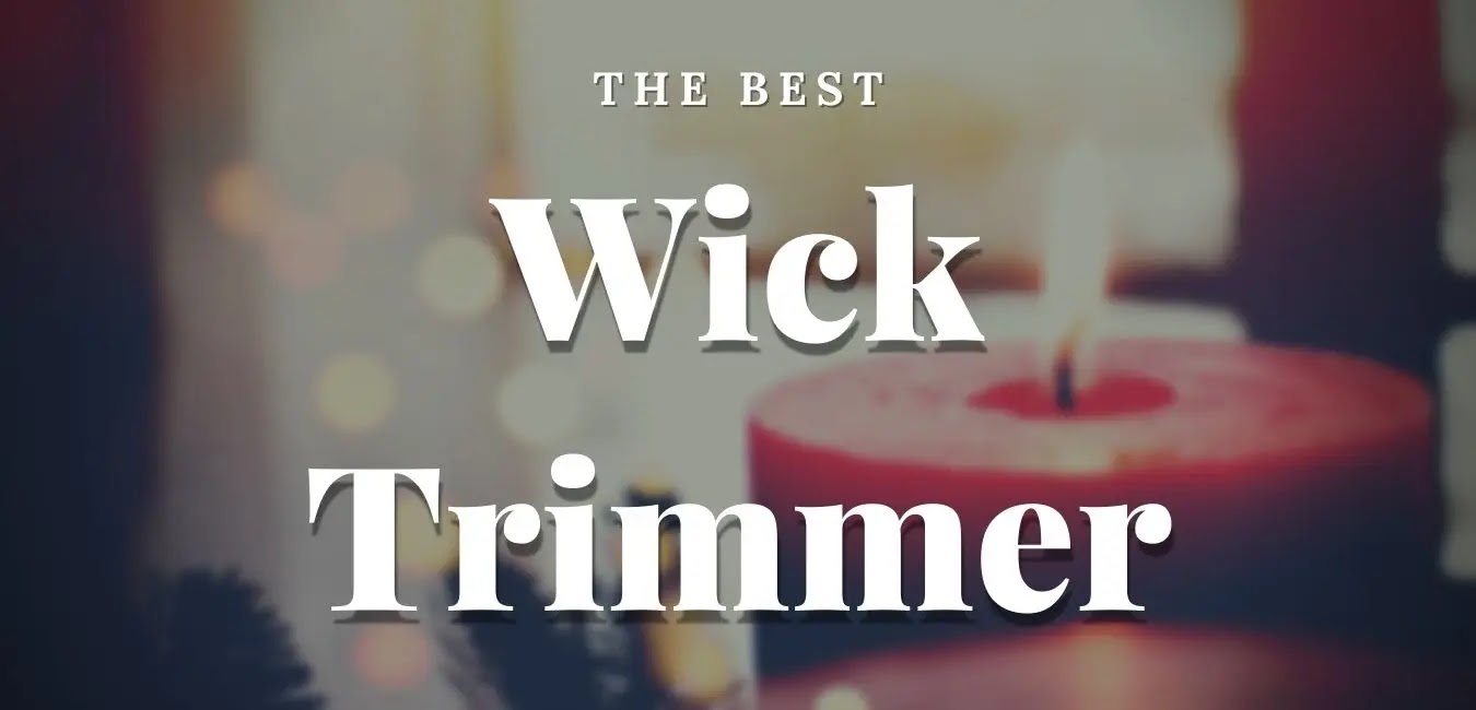 The Best 5 Wick Trimmer - How to Choose and What to Consider