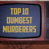 10 Dumbest Murderers 