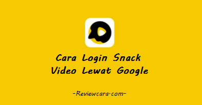 Cara Login Snack Video Lewat Google