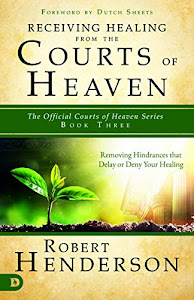 Receiving Healing from the Courts of Heaven: Removing Hindrances that Delay or Deny Healing (English Edition)