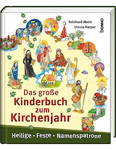 Das große Kinderbuch zum Kirchenjahr: Heilige, Feste, Namenspatrone