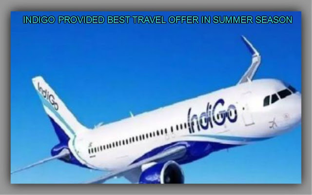 Indigo Announced Latest Travel Offer For  Summer Season Vacation