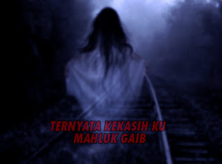 Ternyata Kekasih ku Mahluk Gaib