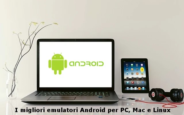 I migliori emulatori Android per PC, Mac e Linux