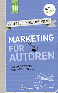 HEUTE SCHON GESCHRIEBEN? - Band 10: Marketing für Autoren: Mit Profitipps zum Bucherfolg