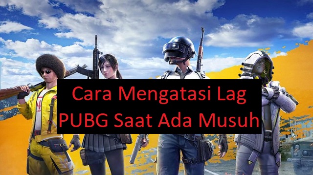 Cara Mengatasi Lag PUBG Saat Ada Musuh