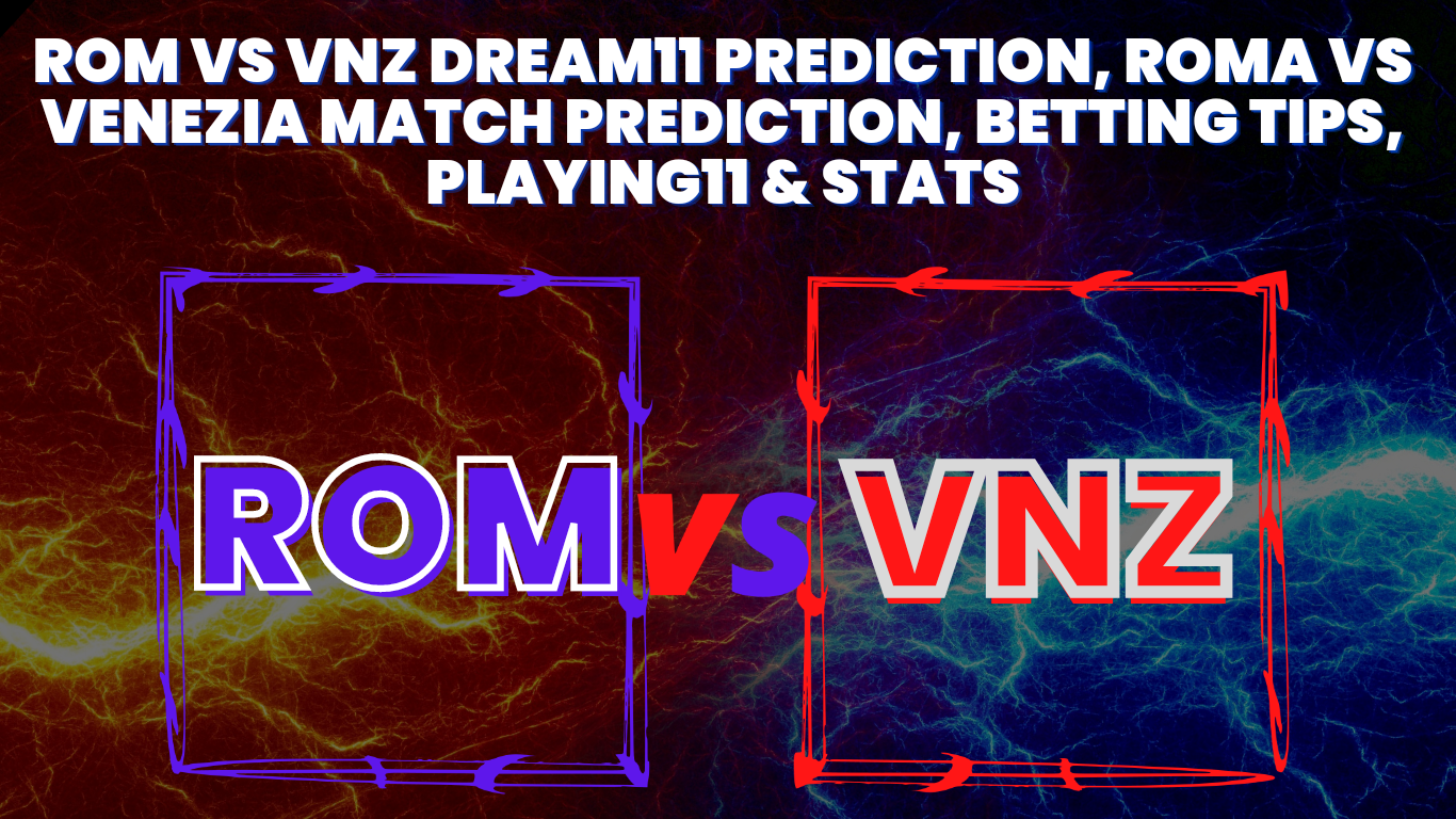 ROM vs VNZ Dream11 Prediction, Roma vs Venezia Match Prediction, Betting Tips, Playing11 & Stats