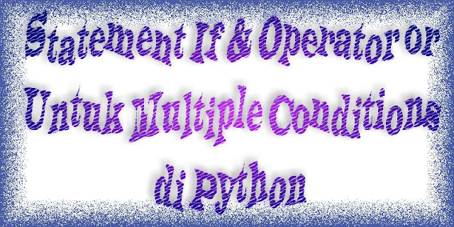 Statement If dengan Operator or Untuk Multiple Conditions di Python