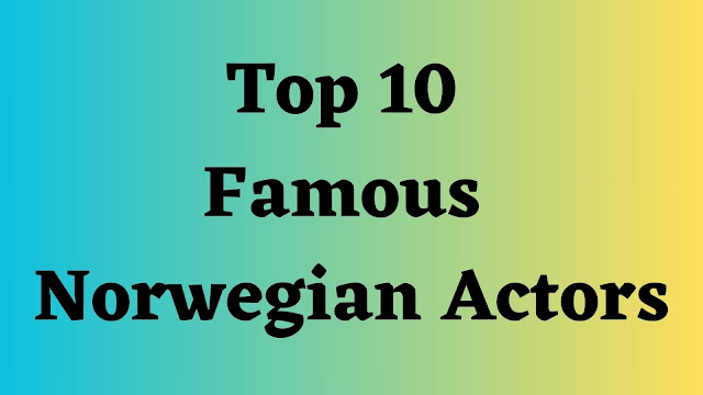 Top 10 Famous Norwegian Actors - TENT