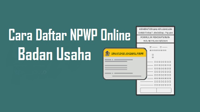  Tak hanya Wajib Pajak orang pribadi saja yang harus mempunyai Nomor Pokok Wajib Pajak  Cara Daftar NPWP Online Badan Usaha Terbaru