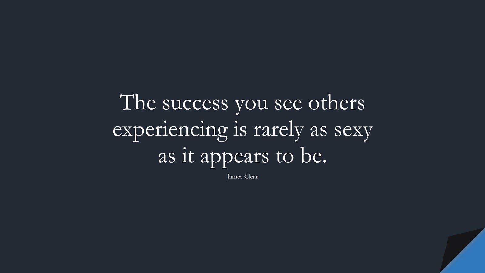 The success you see others experiencing is rarely as sexy as it appears to be. (James Clear);  #SuccessQuotes