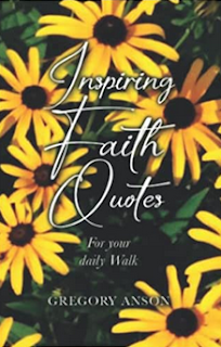 Inspiring Faith Quotes for your Daily Walk by Gregory Anson