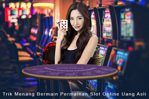 Trik Menang Bermain Permainan Slot Online Uang Asli
