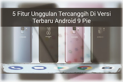 Yuk! Kepoin Fitur Canggih Yang Ada Di Versi Terbaru Android 9