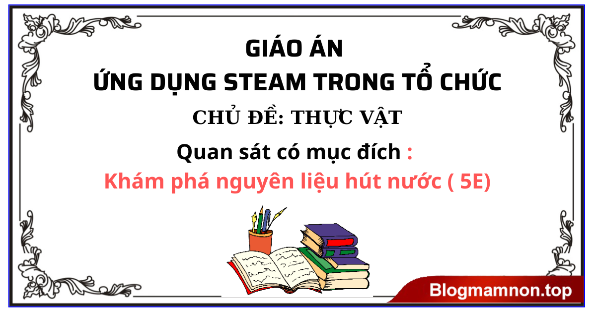 Giáo án ứng dụng STEAM Khám phá nguyên liệu hút nước ( 5E