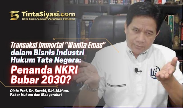 Transaksi Immoral "Wanita Emas" dalam Bisnis Industri Hukum Tata Negara: Penanda NKRI Bubar 2030?