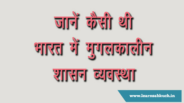 जानें कैसी थी भारत में मुगलकालीन शासन व्‍यवस्‍था 