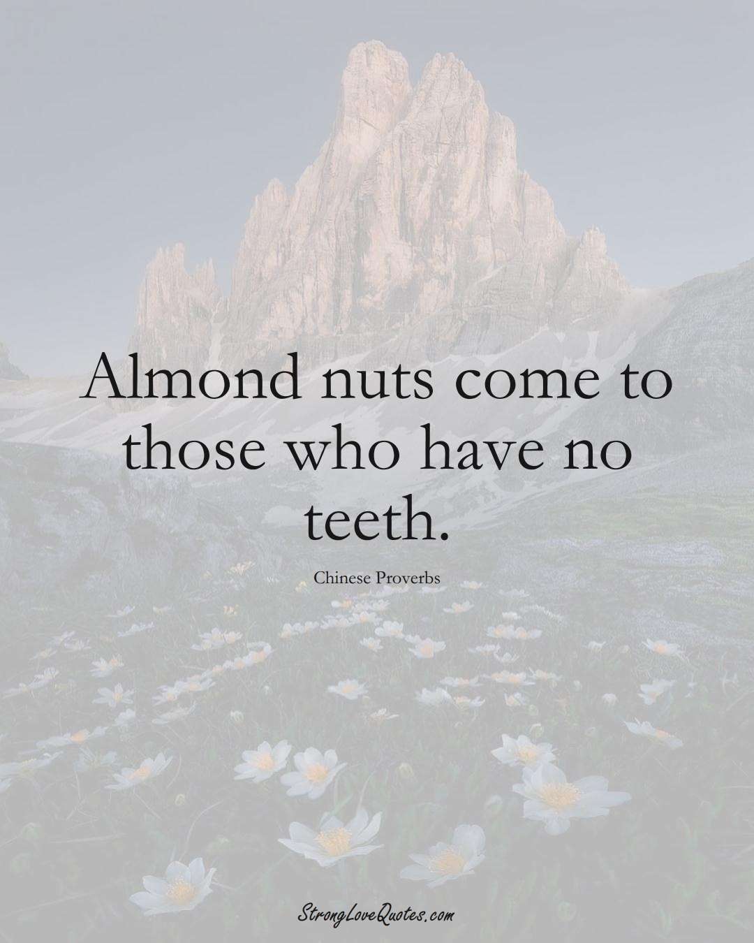 Almond nuts come to those who have no teeth. (Chinese Sayings);  #AsianSayings