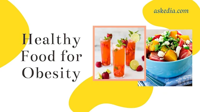 Healthy Food for Obesity - Healthy Food for Obesity and A list of recommended foods and dishes are mentioned to help the obese to loss weight easy and in a healthy way.