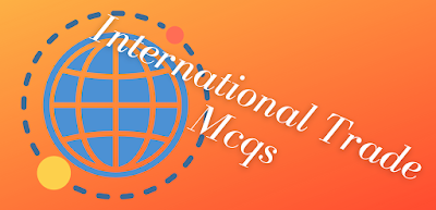 INTERNATIONAL TRADE MCQS