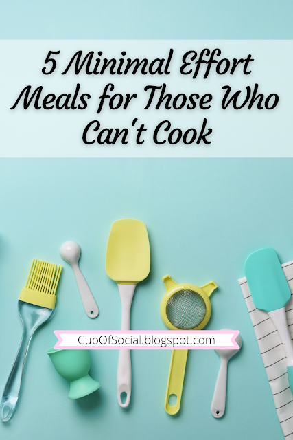 5 Minimal Effort Meals for Those Who Can't Cook - A Cup of Social