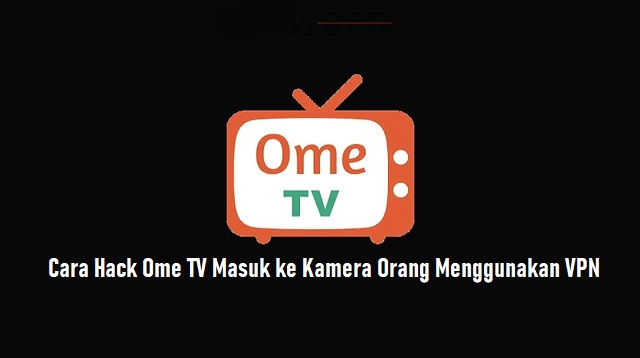 Cara Hack Ome TV Masuk ke Kamera Orang