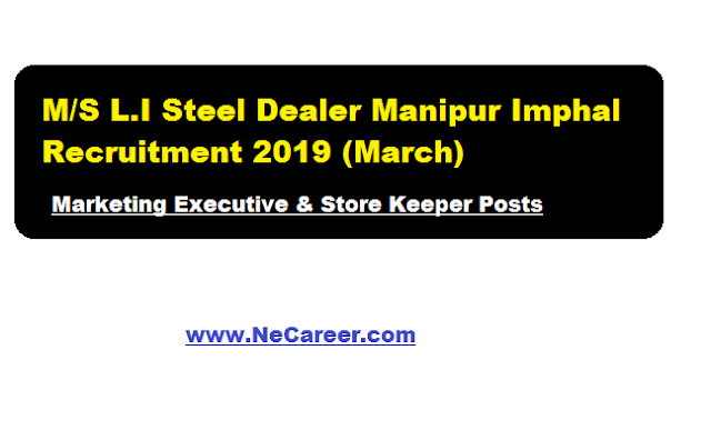 M/S L.I Steel Dealer Chingmeirong Khongnang Ani karak ,Manipur Imphal recruitment 2019 march